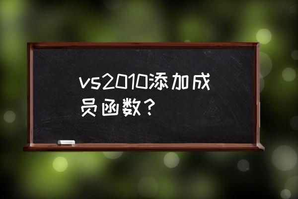 vs2010中查看文件包含的函数 vs2010添加成员函数？