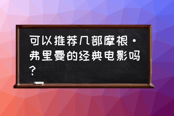 艾拉漫画官网进入 可以推荐几部摩根·弗里曼的经典电影吗？