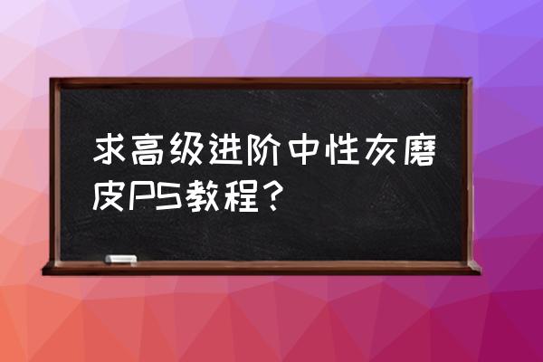 犬夜叉奈落之战下载方法 求高级进阶中性灰磨皮PS教程？