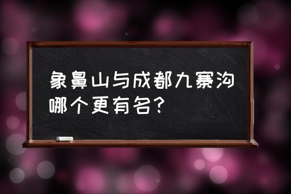 四川九寨沟因什么而出名 象鼻山与成都九寨沟哪个更有名？