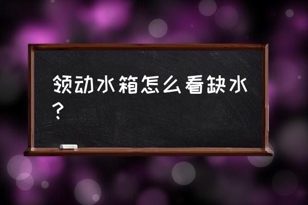 领动冷却液正常位置示意图 领动水箱怎么看缺水？