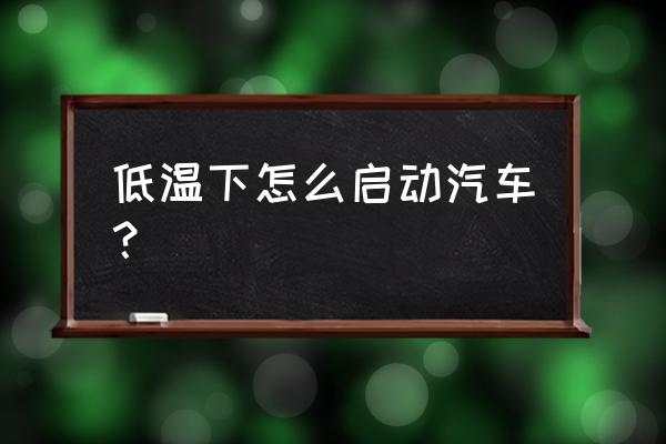 冬天汽车操作方法 低温下怎么启动汽车？