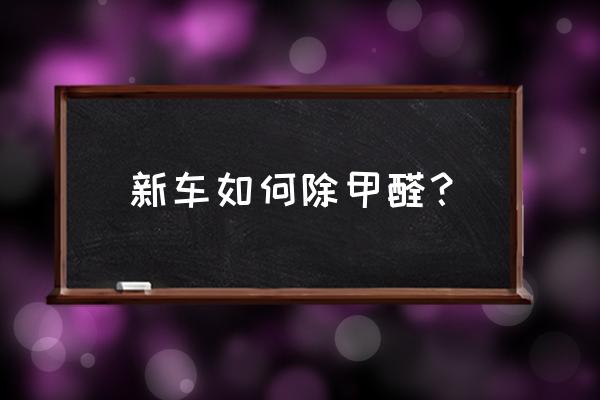 新车去甲醛6大妙招 新车如何除甲醛？