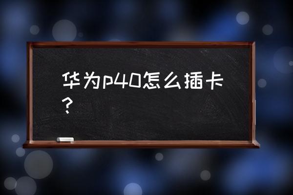 华为p40如何将手机号码导入sim卡 华为p40怎么插卡？