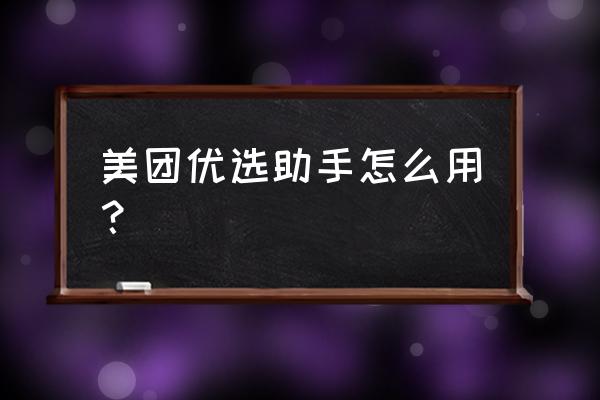 怎样才能加到美团优选微信群里面 美团优选助手怎么用？