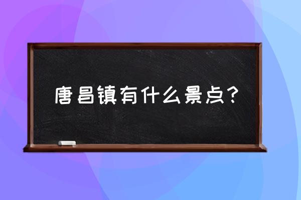 成都郫县唐昌古镇旅游攻略 唐昌镇有什么景点？