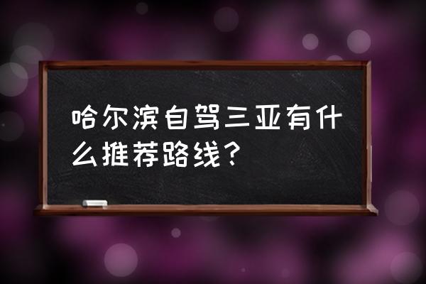 霞浦各月天气预报 哈尔滨自驾三亚有什么推荐路线？