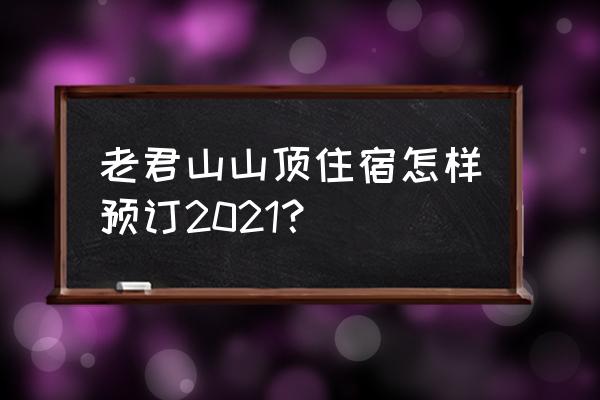 在微信订酒店流程 老君山山顶住宿怎样预订2021？