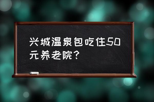 兴城自助游住宿攻略一日游 兴城温泉包吃住50元养老院？