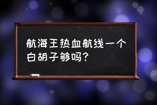 航海王热血航线白胡子怎样组合卡 航海王热血航线一个白胡子够吗？