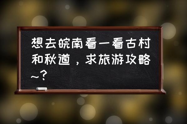 周至水街的烟花巷子春节怎么预约 想去皖南看一看古村和秋道，求旅游攻略~？