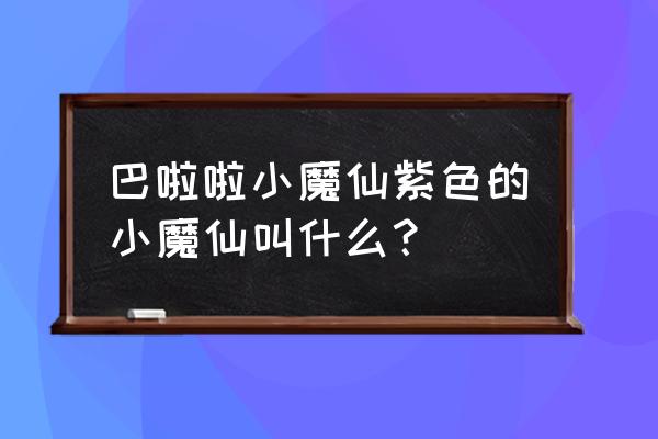 紫色经典动漫人物 巴啦啦小魔仙紫色的小魔仙叫什么？