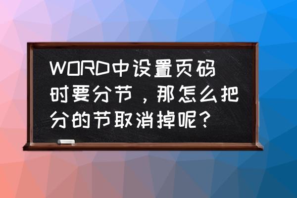 word怎样分节 WORD中设置页码时要分节，那怎么把分的节取消掉呢？