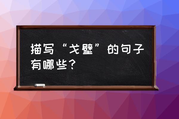 人迹罕至造句子10字 描写“戈壁”的句子有哪些？