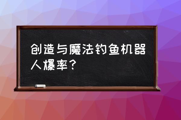 冰湖钓鱼怎么选地点 创造与魔法钓鱼机器人爆率？