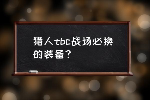 户外运动穿越装备清单 猎人tbc战场必换的装备？