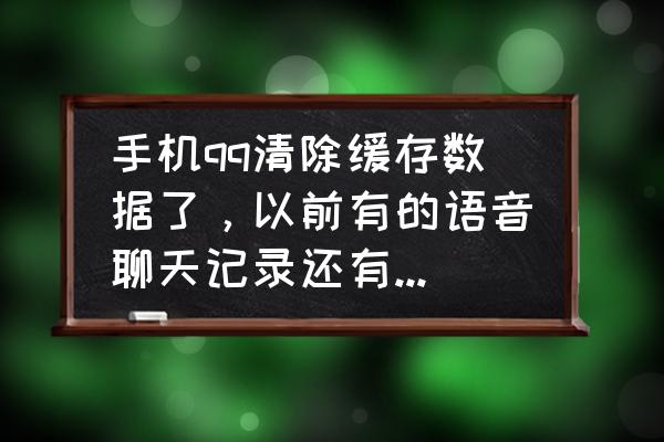 笔记本怎么恢复之前数据 手机qq清除缓存数据了，以前有的语音聊天记录还有图片记录都看不了了，请问怎么恢复啊，以前有的语音聊？