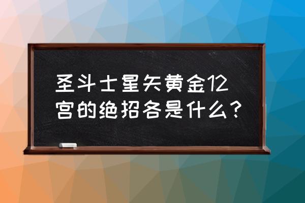 圣斗士星矢战记穆必杀技 圣斗士星矢黄金12宫的绝招各是什么？