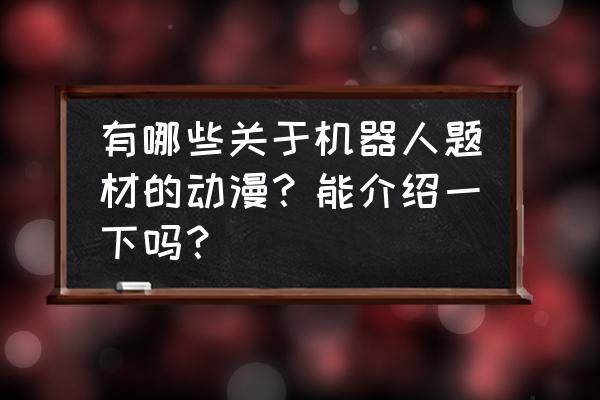 强袭人形人物怎么解锁 有哪些关于机器人题材的动漫？能介绍一下吗？