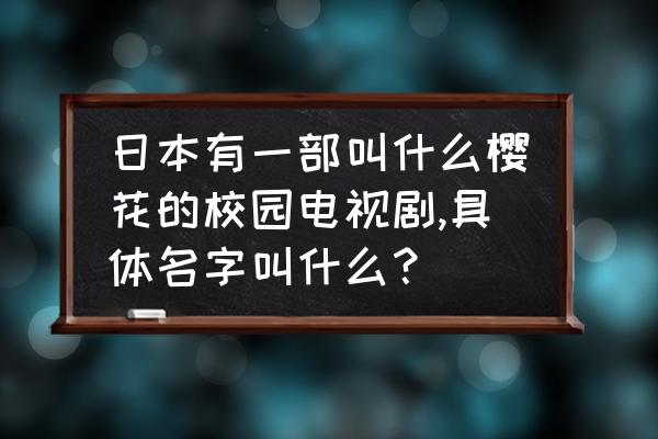 灌篮高手长谷川特训卡怎么获得 日本有一部叫什么樱花的校园电视剧,具体名字叫什么？