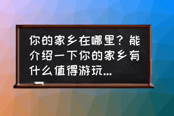 三叶风车折纸教程 你的家乡在哪里？能介绍一下你的家乡有什么值得游玩的地方吗？