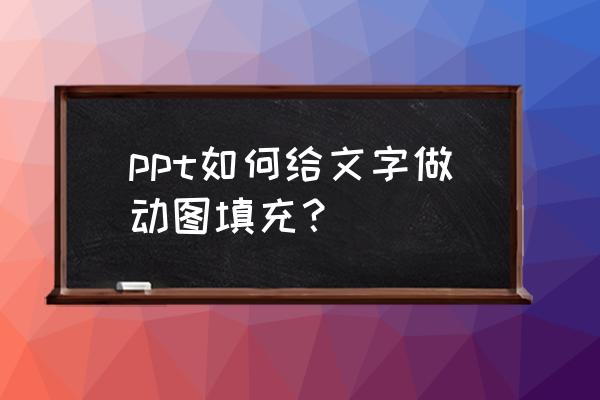 ppt怎样底部的文本框提到最顶层 ppt如何给文字做动图填充？