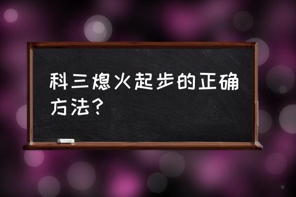 科三经常熄火的解决办法 科三熄火起步的正确方法？