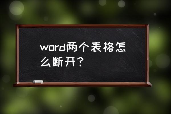 word操作技巧之拆分表格 word两个表格怎么断开？