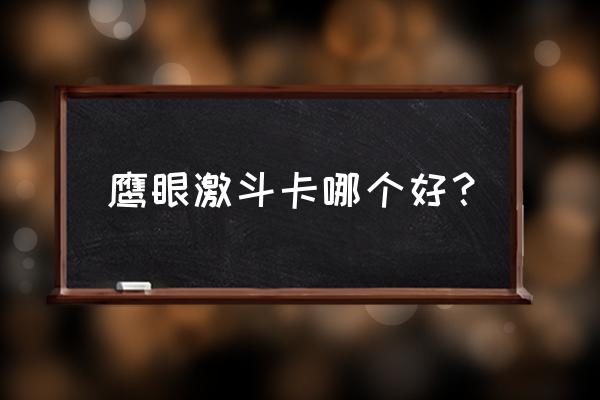 超激斗梦境鹰眼带哪个武器好 鹰眼激斗卡哪个好？