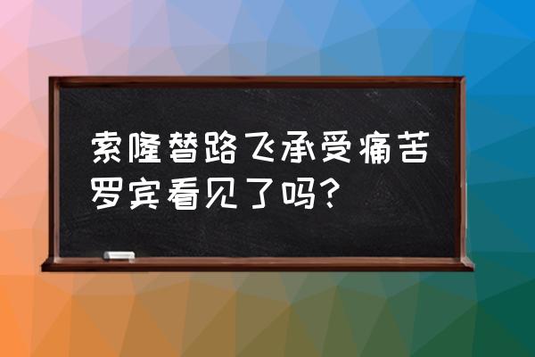 海贼王罗宾知道索隆承受伤害 索隆替路飞承受痛苦罗宾看见了吗？