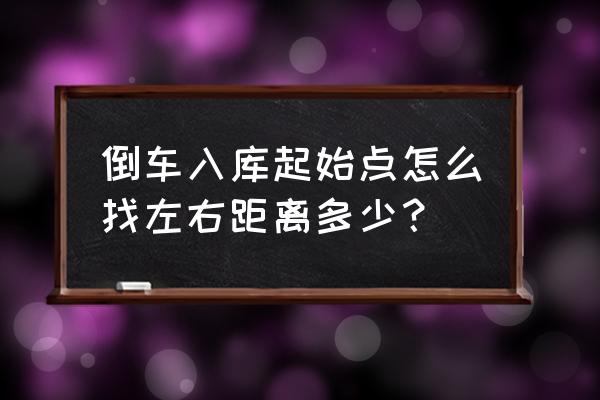 科目二右倒库怎样找起始点 倒车入库起始点怎么找左右距离多少？