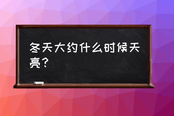 冬天的日出一般出现在几点至几点 冬天大约什么时候天亮？