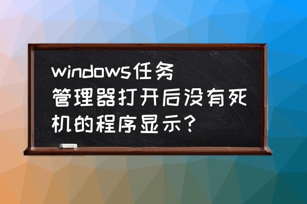 win8任务栏死机怎么办 windows任务管理器打开后没有死机的程序显示？