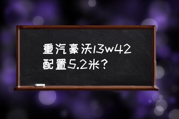 豪沃轻卡5.2米整车图片及报价 重汽豪沃l3w42配置5.2米？