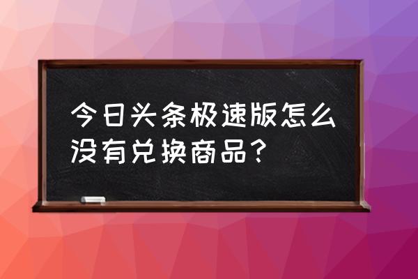 今日头条极速版怎么可以全额提现 今日头条极速版怎么没有兑换商品？