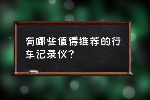 papago为什么应用商店下不了了 有哪些值得推荐的行车记录仪？