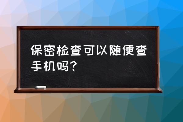 手机通讯录如何保密 保密检查可以随便查手机吗？