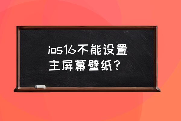 苹果手机主屏幕壁纸怎么设置 ios16不能设置主屏幕壁纸？