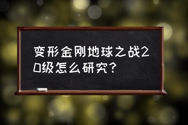 变形金刚地球之战怎么升级汽车人 变形金刚地球之战20级怎么研究？