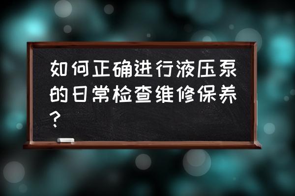 液压泵的常见故障和排除方法 如何正确进行液压泵的日常检查维修保养？