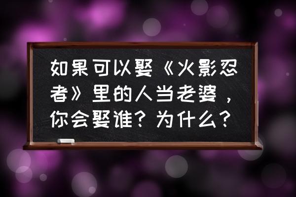 火影最美的女人排名 如果可以娶《火影忍者》里的人当老婆，你会娶谁？为什么？