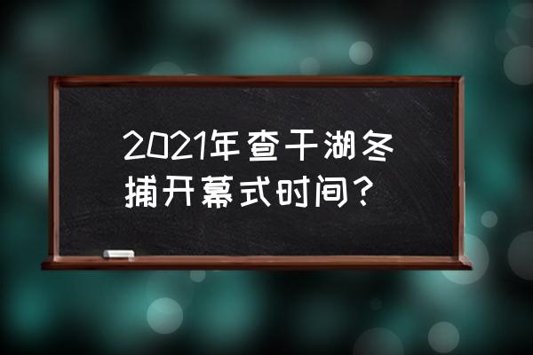 查干湖一日游跟团 2021年查干湖冬捕开幕式时间？