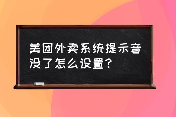 怎么开启信息通知提示音 美团外卖系统提示音没了怎么设置？