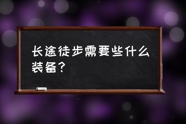 徒步里面适合穿什么衣服 长途徒步需要些什么装备？