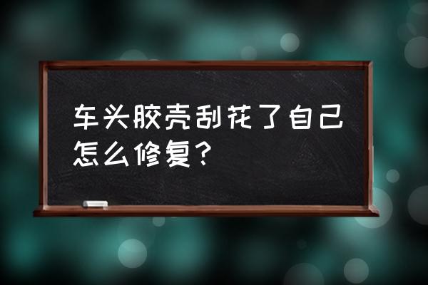 汽车掉漆露金属需要怎么修补 车头胶壳刮花了自己怎么修复？