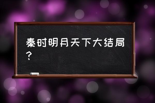 秦时明月盖聂和卫庄最后的结局 秦时明月天下大结局？