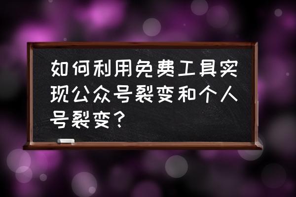 公众号引导关注海报怎么制作 如何利用免费工具实现公众号裂变和个人号裂变？