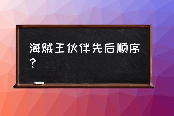 航海王热血航线弗兰奇之家 海贼王伙伴先后顺序？