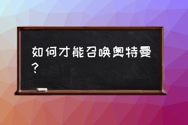 我的世界里的奥特曼怎么召唤出来 如何才能召唤奥特曼？