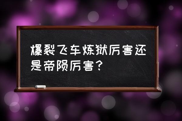 炼狱修罗过关搭配 爆裂飞车炼狱厉害还是帝陨厉害？